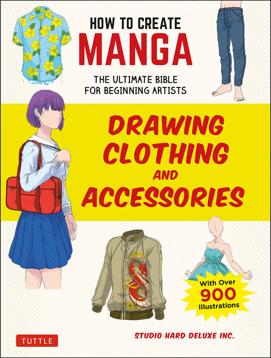 How to Create Manga: Drawing Clothing and Accessories: The Ultimate Bible for Beginning Artists, With over 900 Illustrations