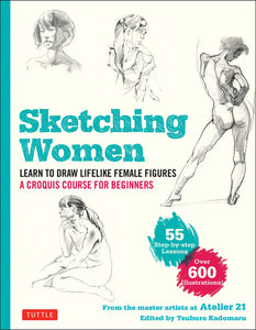 Sketching Women: Learn to Draw Lifelike Female Figures, a Complete Course for Beginners - over 600 Illustrations